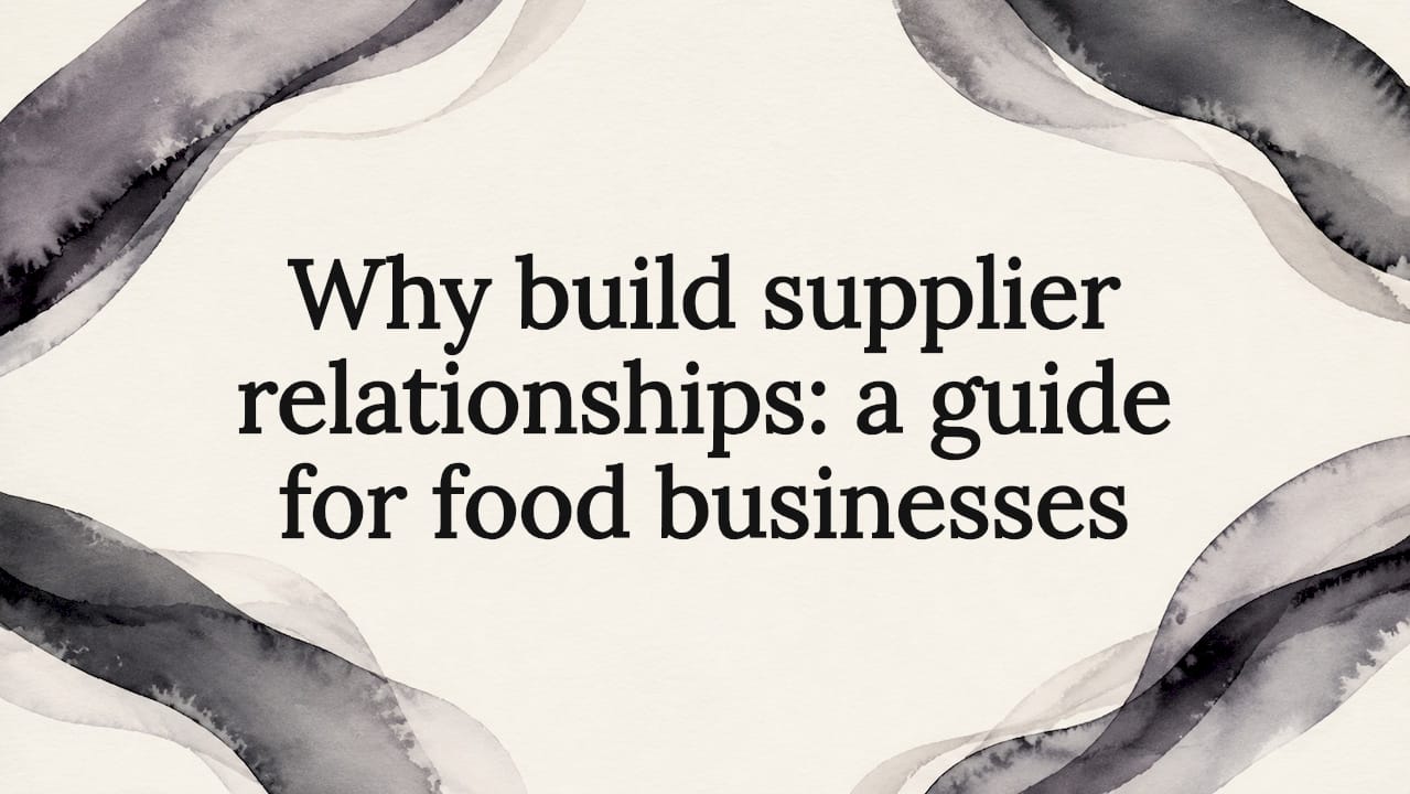 Why build supplier relationships: a guide for food businesses