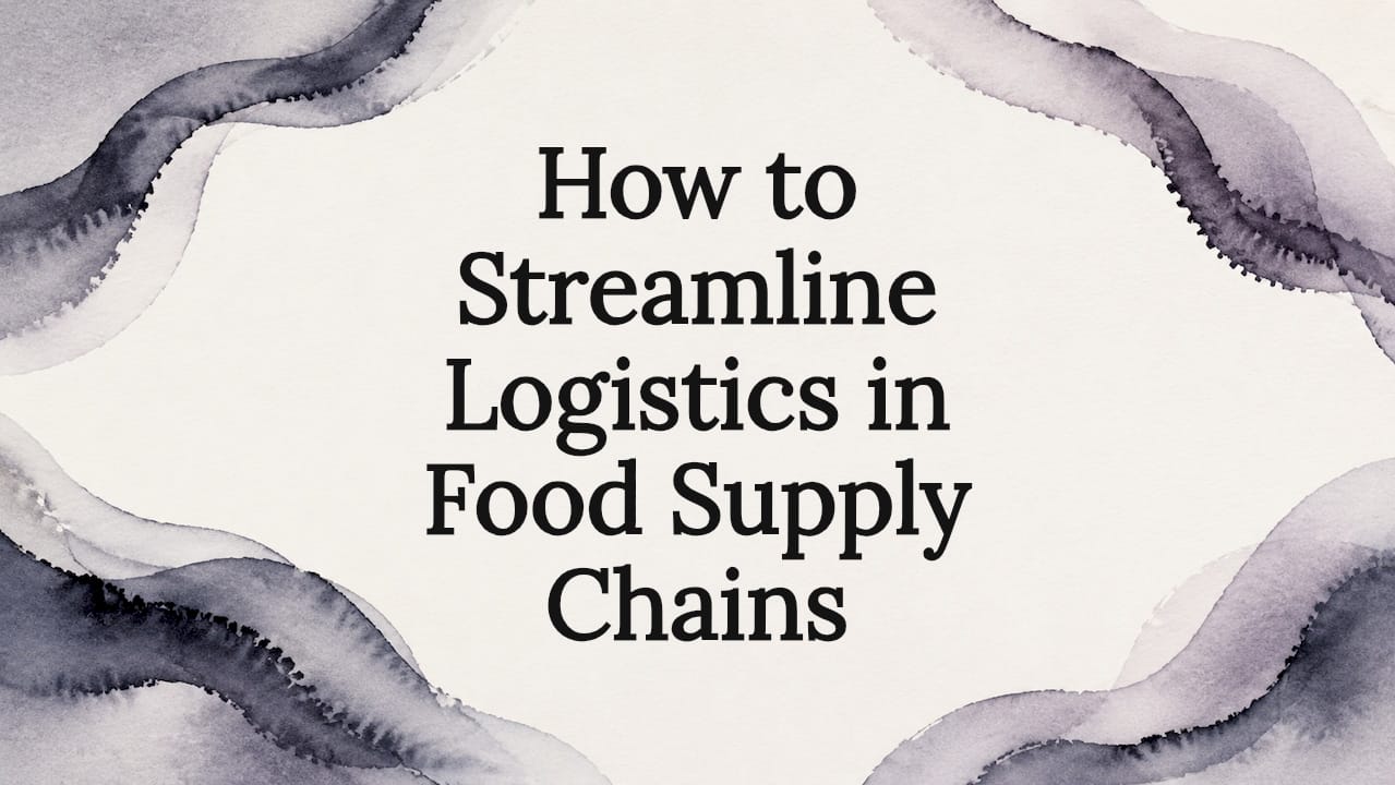How to streamline logistics in food supply chains
