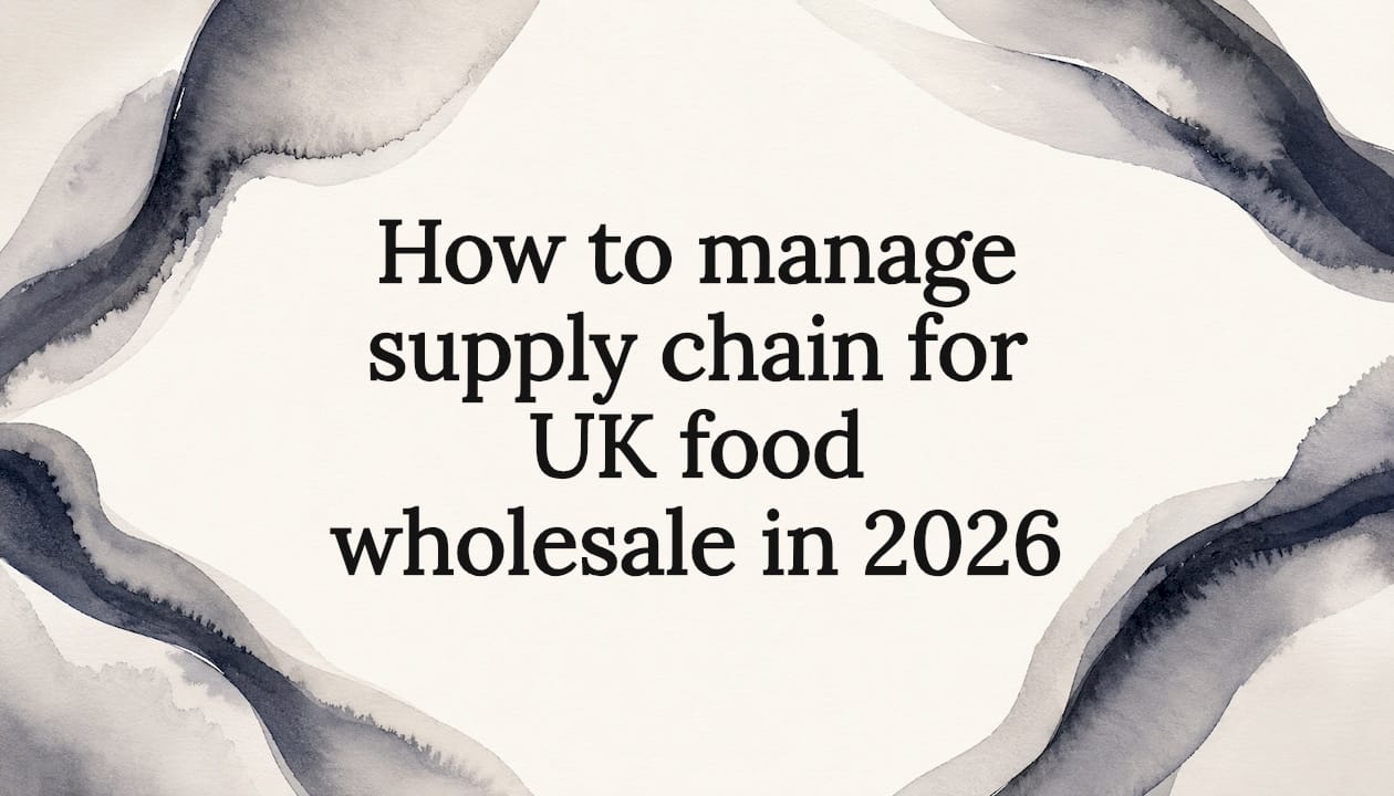 How to manage supply chain for UK food wholesale in 2026