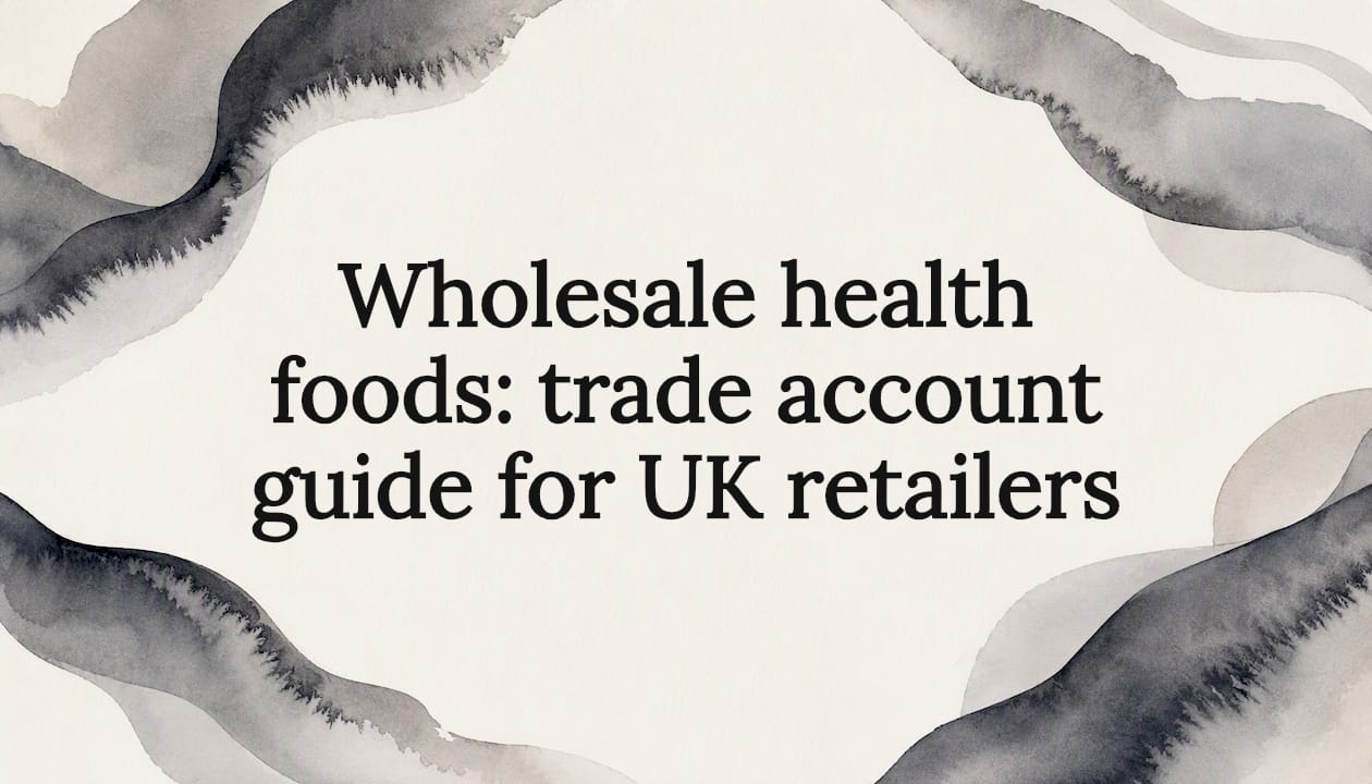 Wholesale health foods: trade account guide for UK retailers