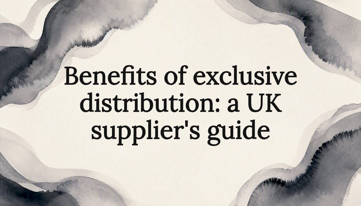 Benefits of exclusive distribution: a UK supplier's guide