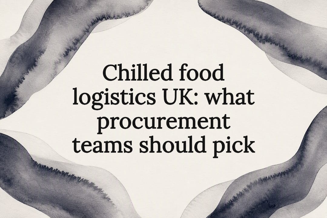 Chilled food logistics UK: what procurement teams should pick