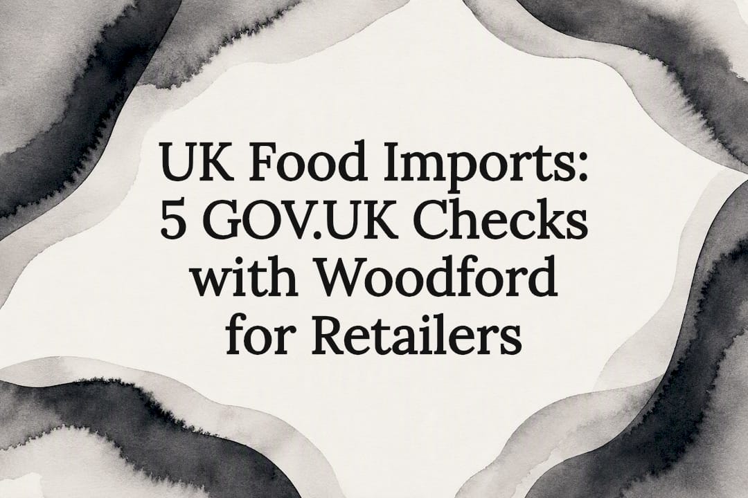 UK Food Imports: 5 GOV.UK Checks with Woodford for Retailers