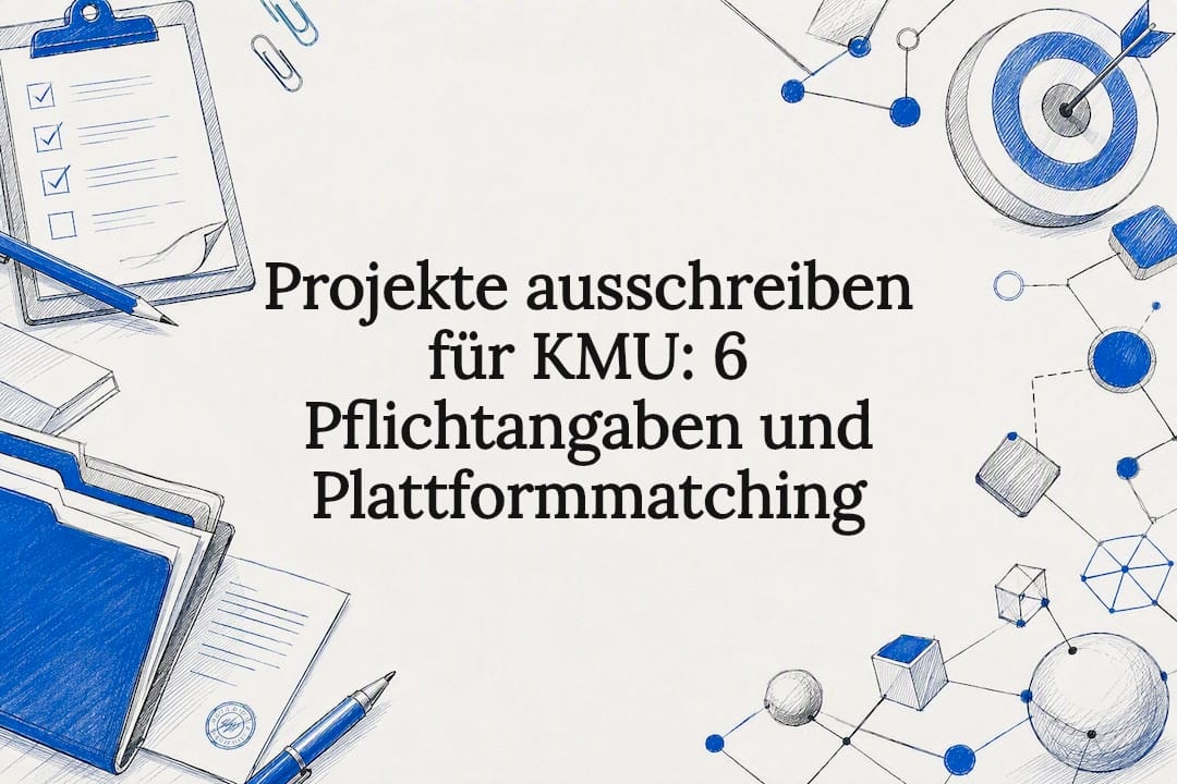 Projekte ausschreiben für KMU: 6 Pflichtangaben und Plattformmatching