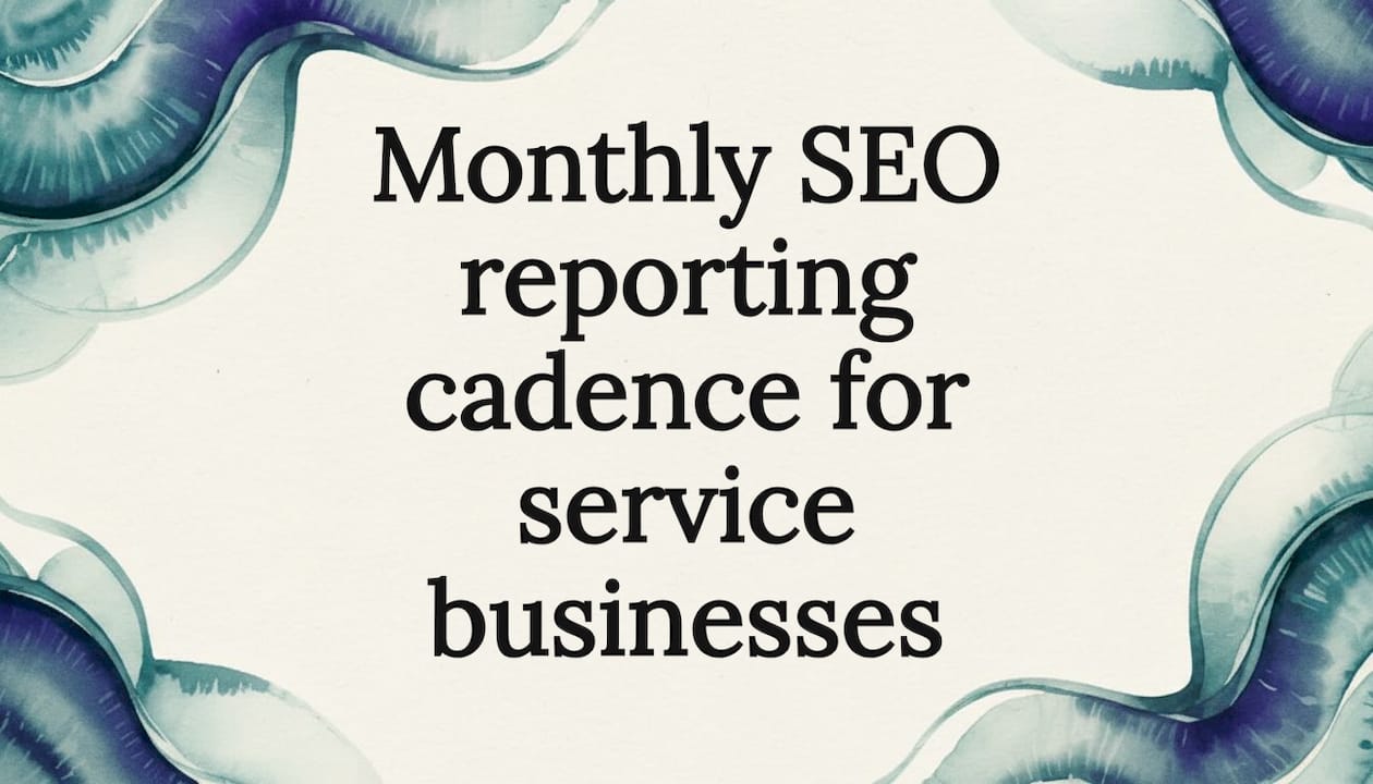 Monthly SEO reporting cadence for service businesses