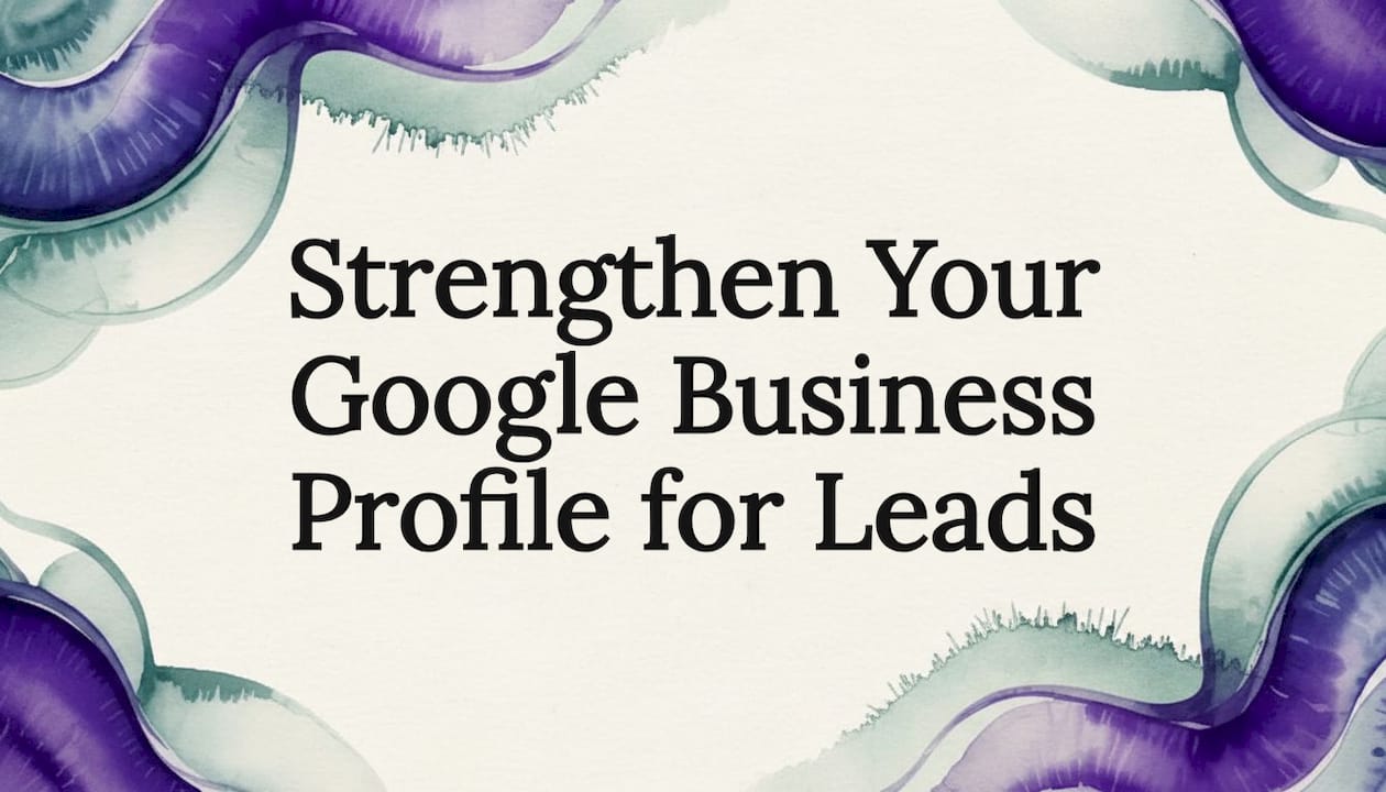 Strengthen Your Google Business Profile for Leads