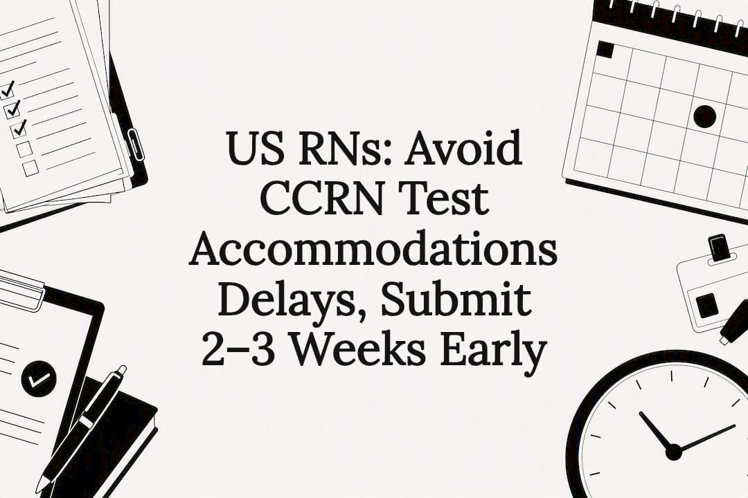 US RNs: Avoid CCRN Test Accommodations Delays, Submit 2–3 Weeks Early