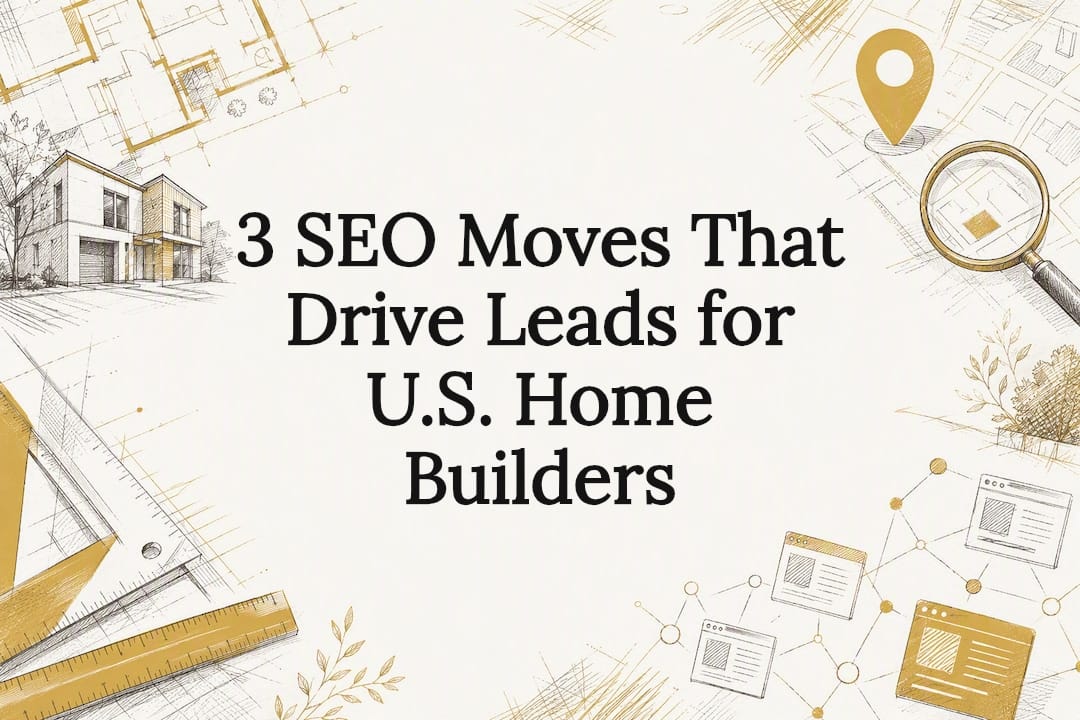 3 SEO Moves That Drive Leads for U.S. Home Builders