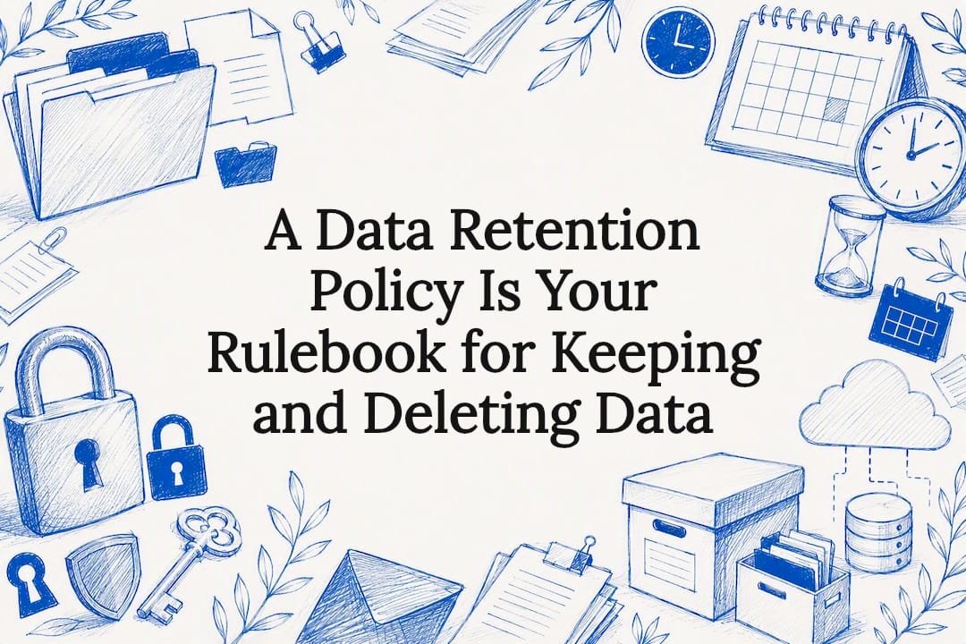 A Data Retention Policy Is Your Rulebook for Keeping and Deleting Data