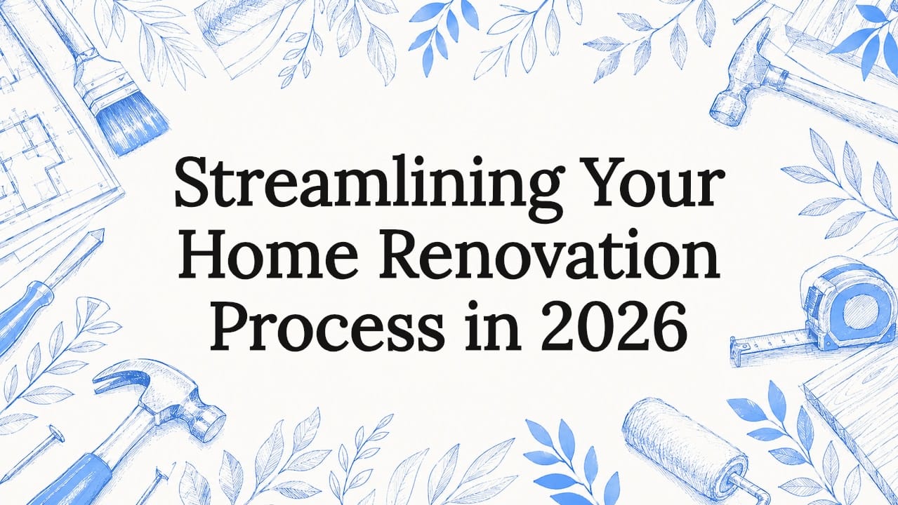 Streamlining Your Home Renovation Process in 2026