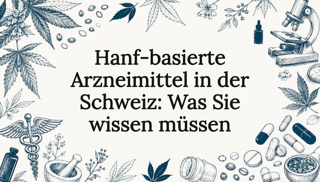 Hanf-basierte Arzneimittel in der Schweiz: Was Sie wissen müssen