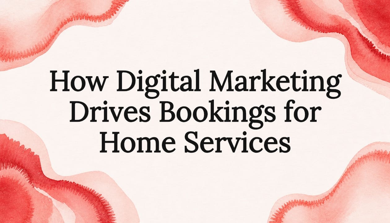 How Digital Marketing Drives Bookings for Home Services