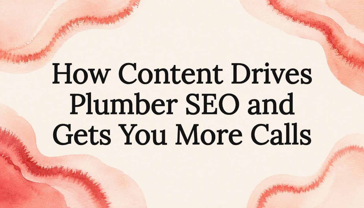How Content Drives Plumber SEO and Gets You More Calls