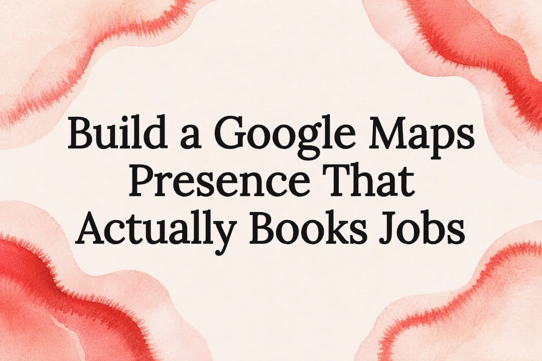 Build a Google Maps Presence That Actually Books Jobs