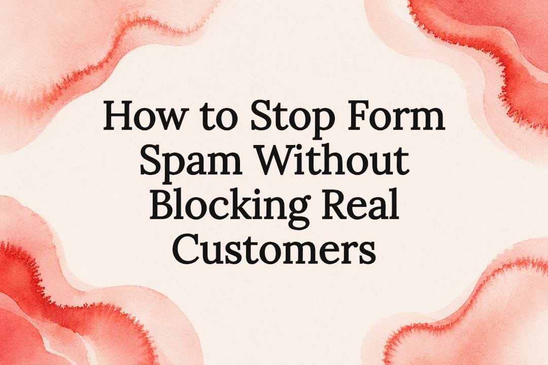 How to Stop Form Spam Without Blocking Real Customers
