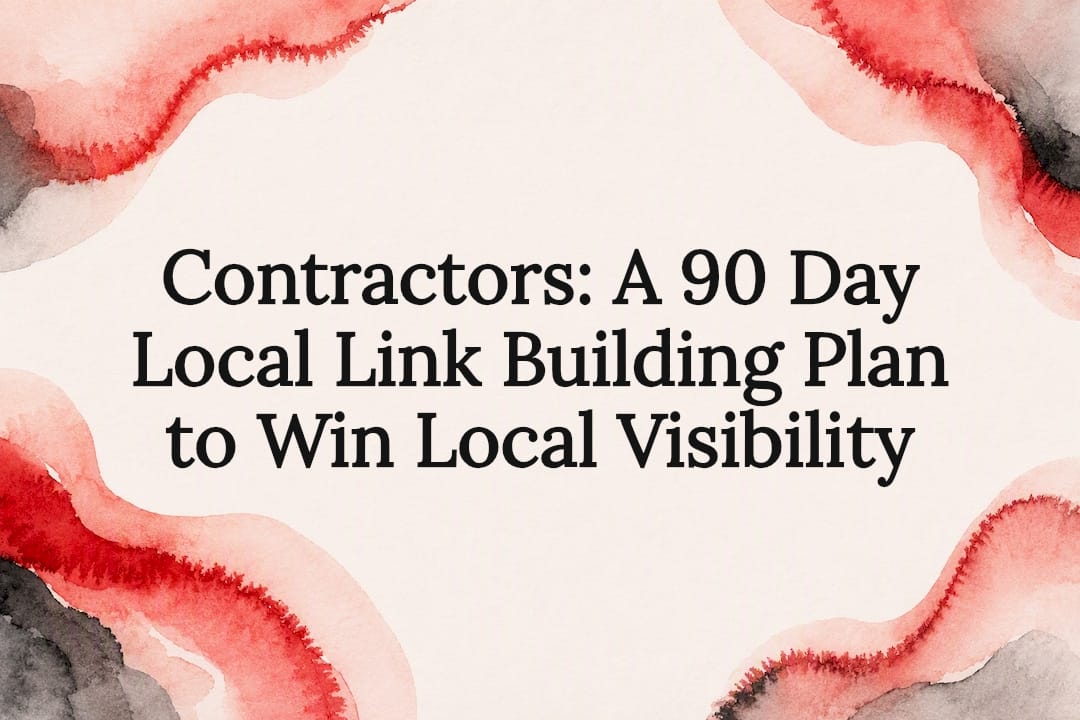 Contractors: A 90 Day Local Link Building Plan to Win Local Visibility