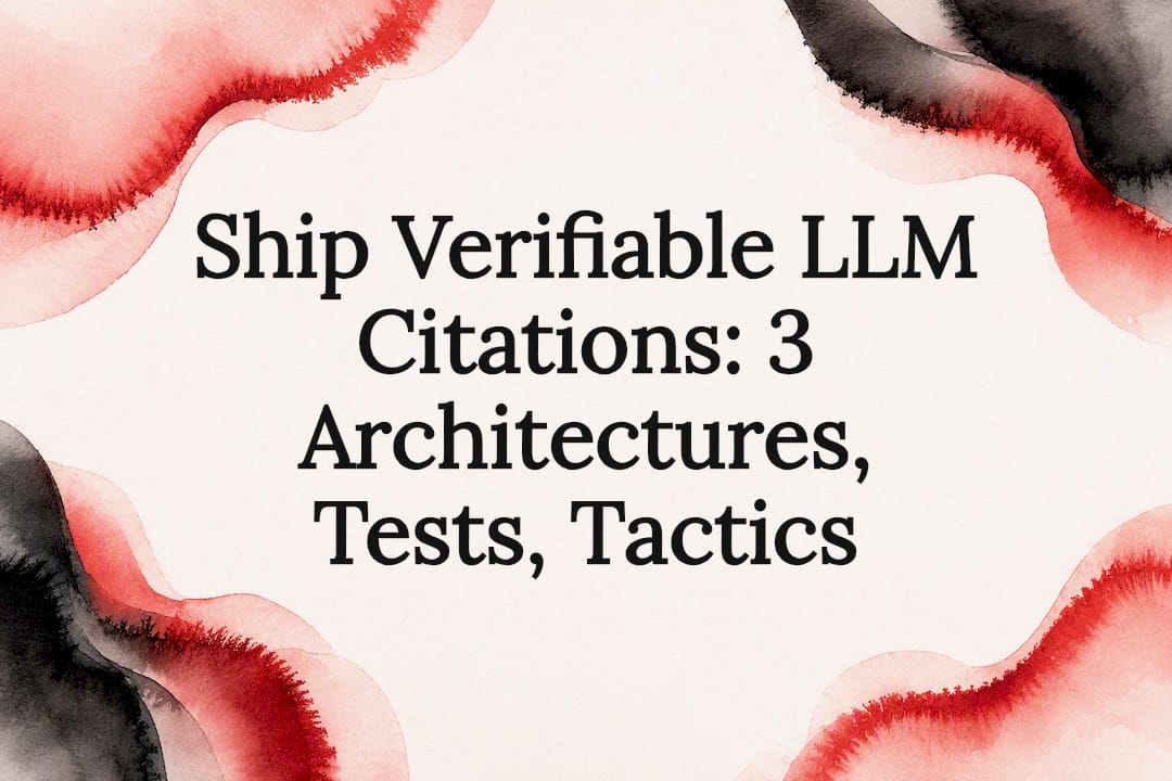 Ship Verifiable LLM Citations: 3 Architectures, Tests, Tactics
