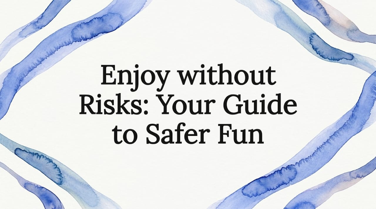 Enjoy without risks