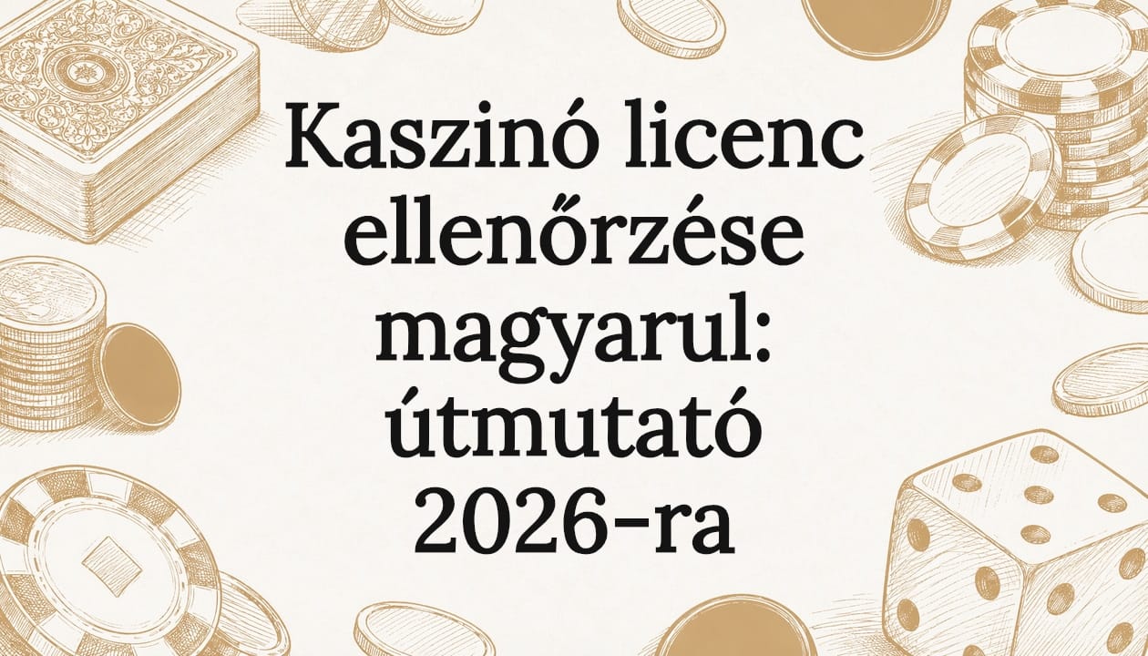 Kaszinó licenc ellenőrzése magyarul: útmutató 2026-ra