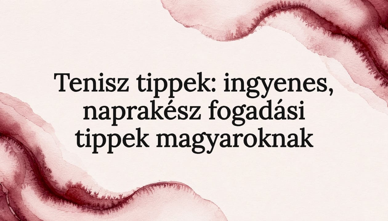 Tenisz tippek: ingyenes, naprakész fogadási tippek magyaroknak