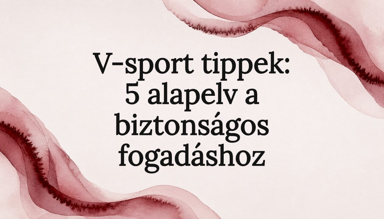 V-sport tippek: 5 alapelv a biztonságos fogadáshoz