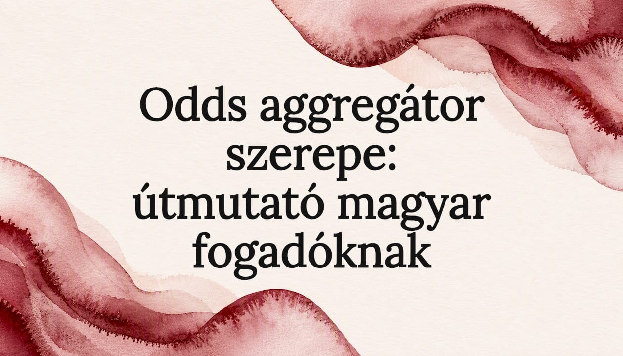 Odds aggregátor szerepe: útmutató magyar fogadóknak