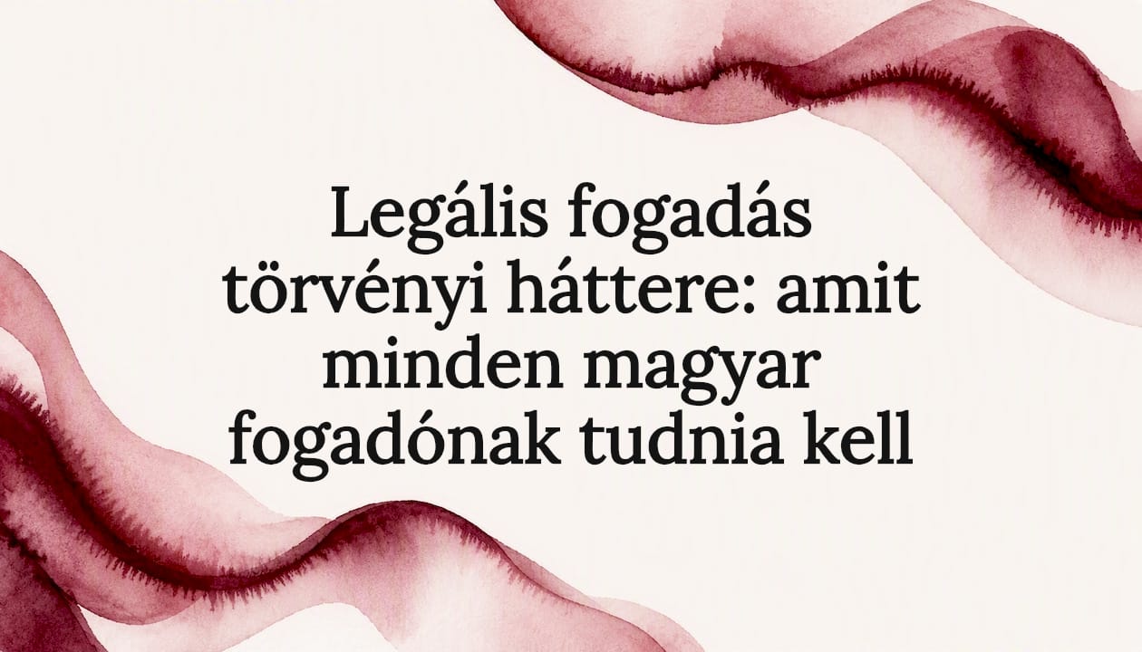 Legális fogadás törvényi háttere: amit minden magyar fogadónak tudnia kell