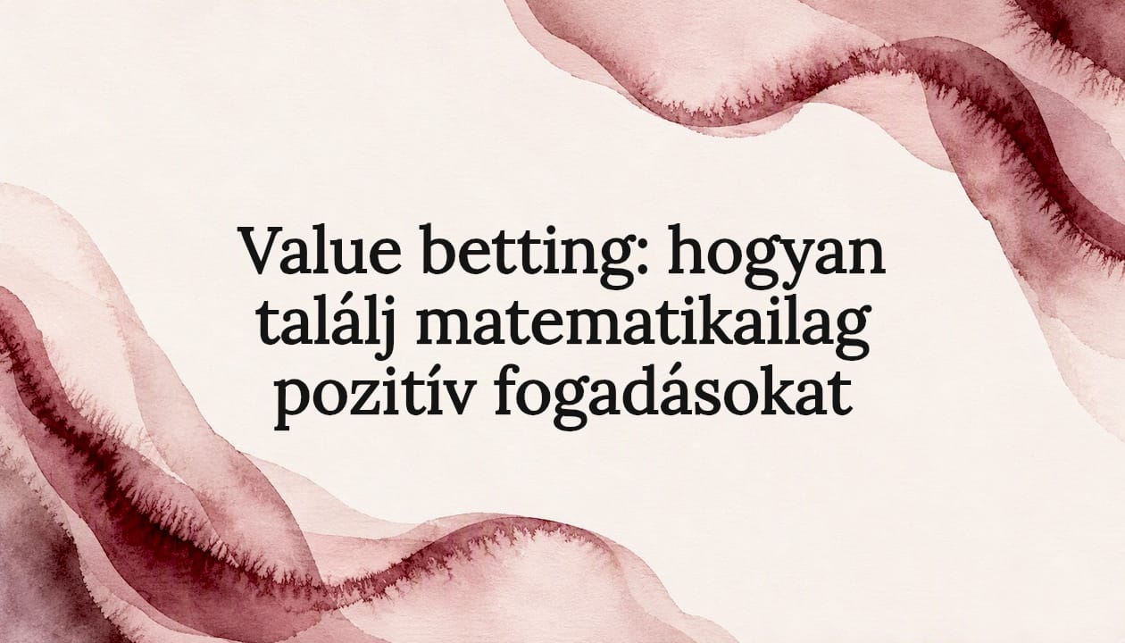 Value betting: hogyan találj matematikailag pozitív fogadásokat