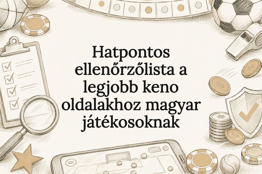Hatpontos ellenőrzőlista a legjobb keno oldalakhoz magyar játékosoknak