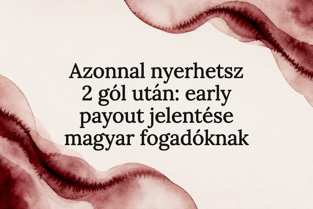 Azonnal nyerhetsz 2 gól után: early payout jelentése magyar fogadóknak