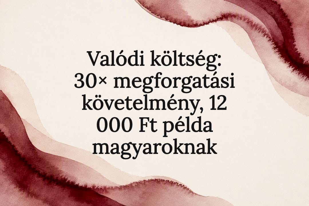 Valódi költség: 30× megforgatási követelmény, 12 000 Ft példa magyaroknak