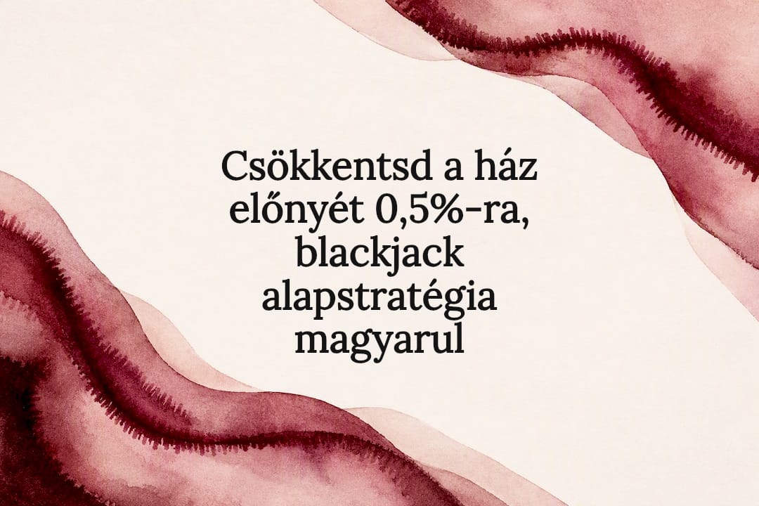 Csökkentsd a ház előnyét 0,5%-ra, blackjack alapstratégia magyarul
