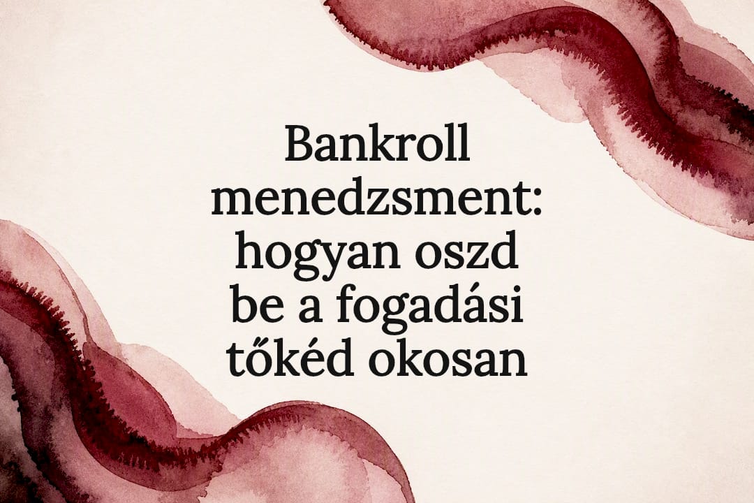 Bankroll menedzsment: hogyan oszd be a fogadási tőkéd okosan