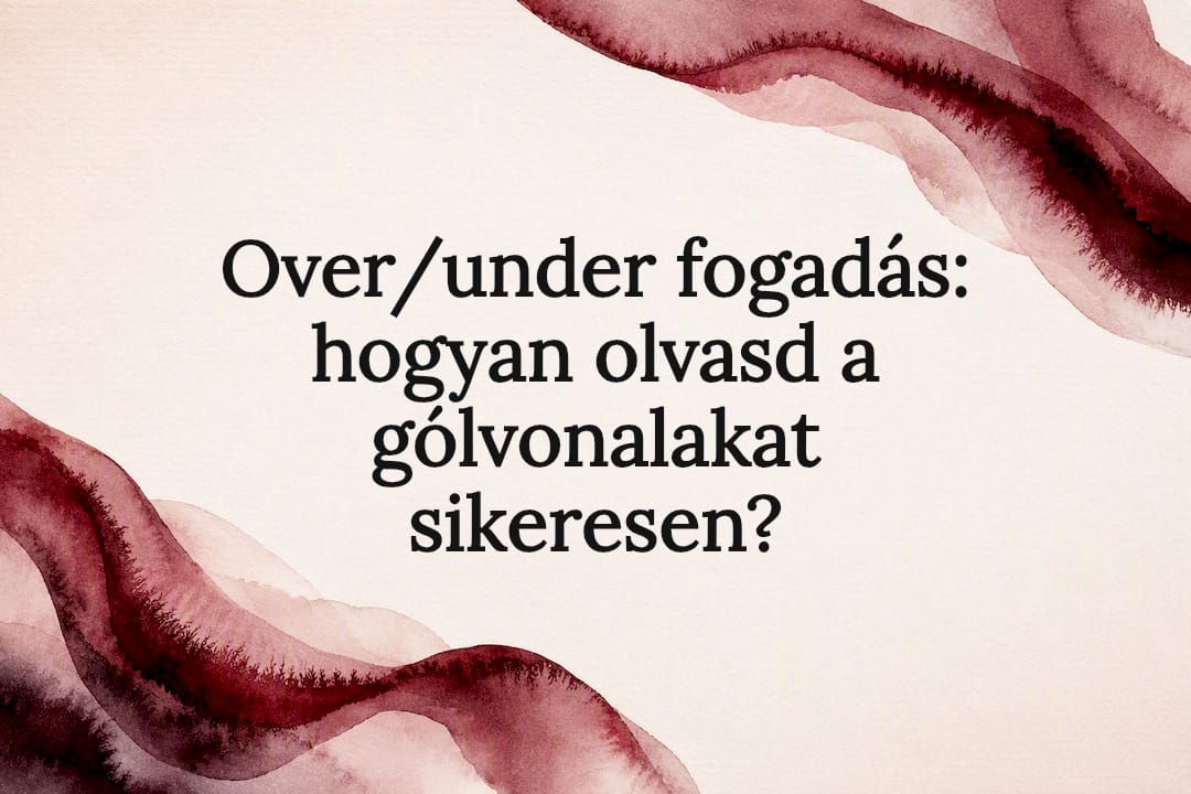 Over/under fogadás: hogyan olvasd a gólvonalakat sikeresen?