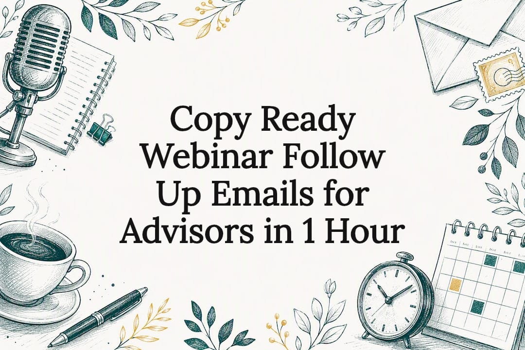 Copy Ready Webinar Follow Up Emails for Advisors in 1 Hour