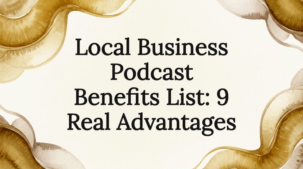 Local Business Podcast Benefits List: 9 Real Advantages