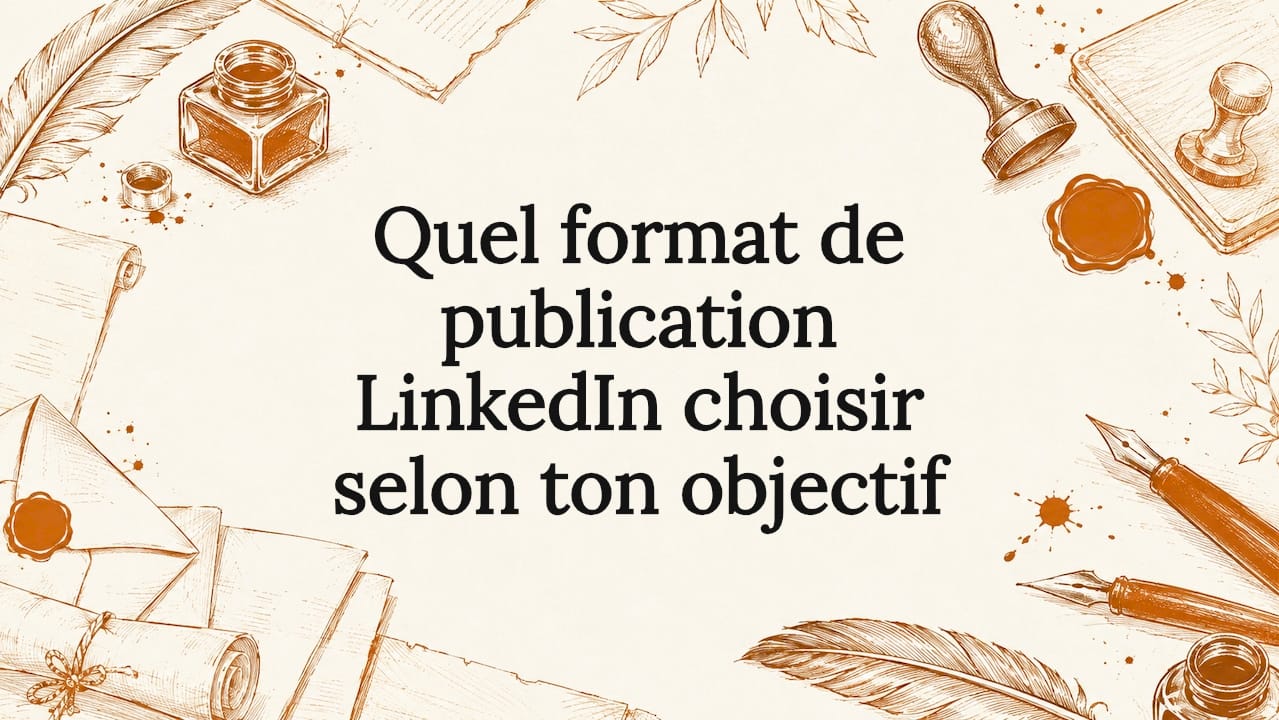 Quel format de publication LinkedIn choisir selon ton objectif