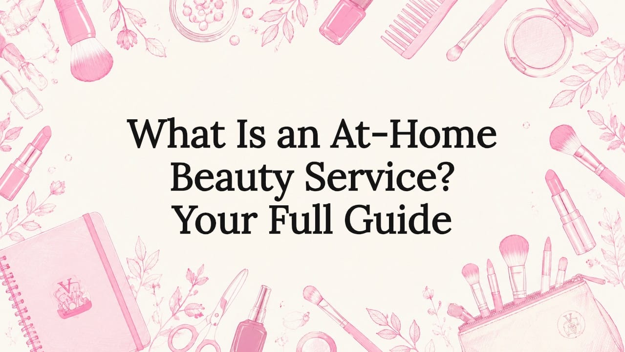 What Is an At-Home Beauty Service? Your Full Guide