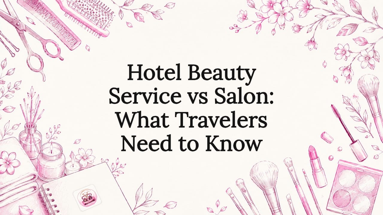 Hotel Beauty Service vs Salon: What Travelers Need to Know