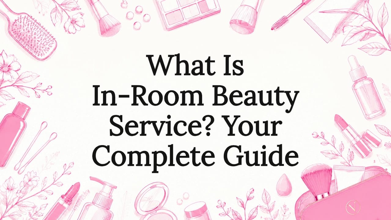 What Is In-Room Beauty Service? Your Complete Guide