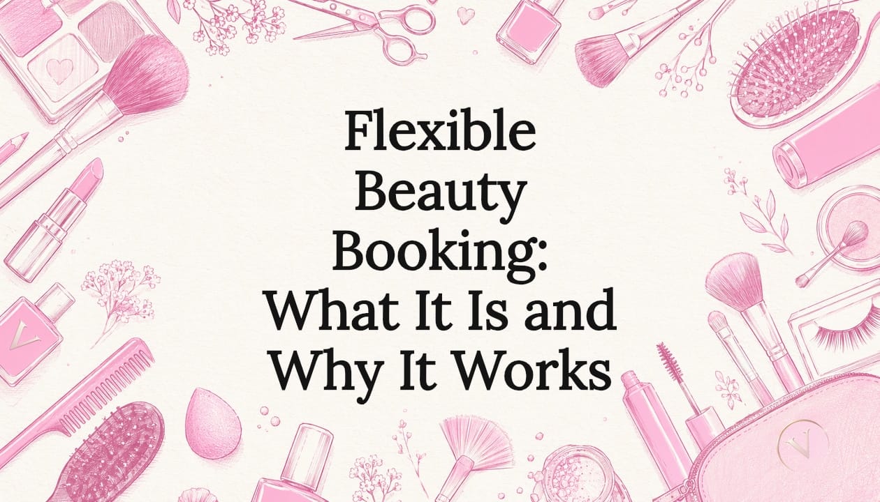 Flexible Beauty Booking: What It Is and Why It Works