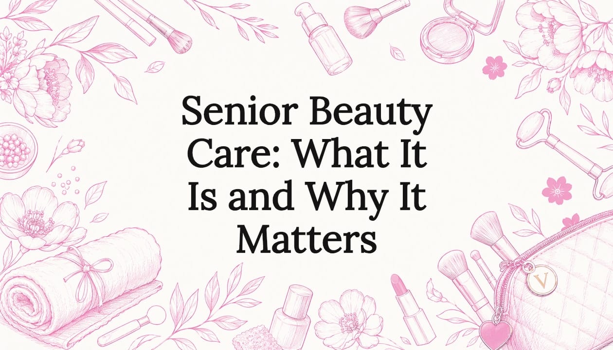 Senior Beauty Care: What It Is and Why It Matters