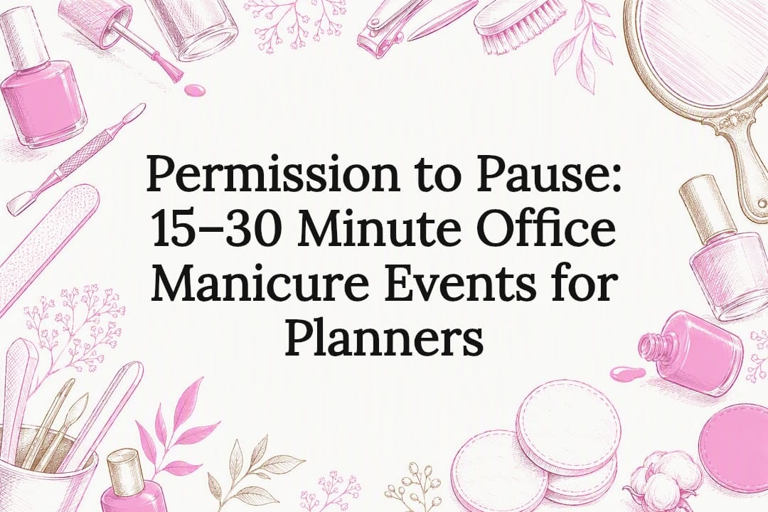 Permission to Pause: 15–30 Minute Office Manicure Events for Planners