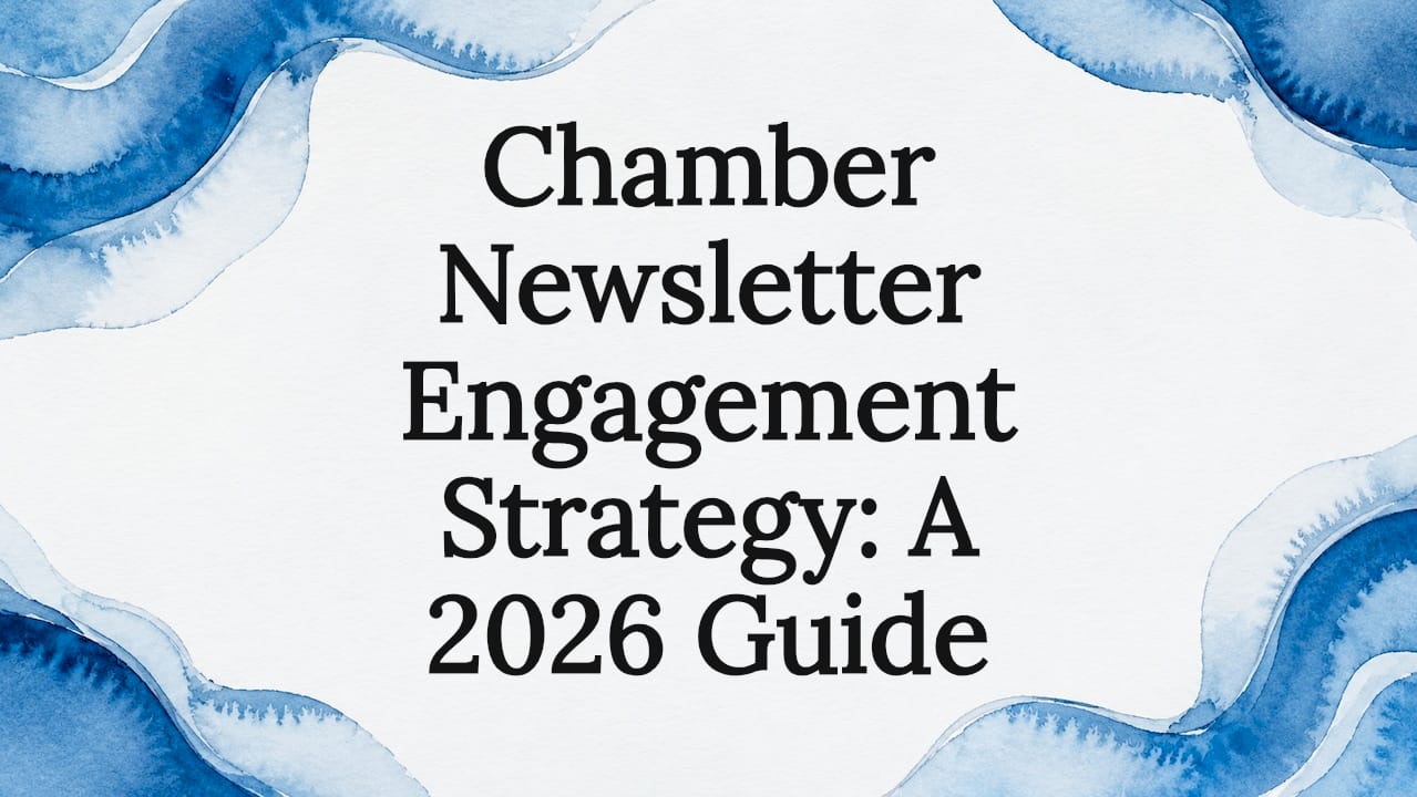 Chamber Newsletter Engagement Strategy: A 2026 Guide