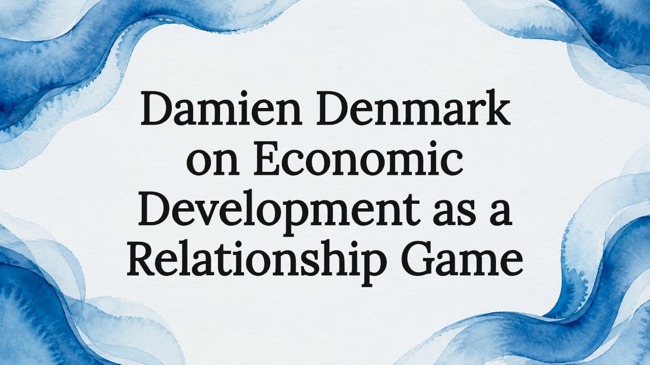 Damien Denmark on Economic Development as a Relationship Game