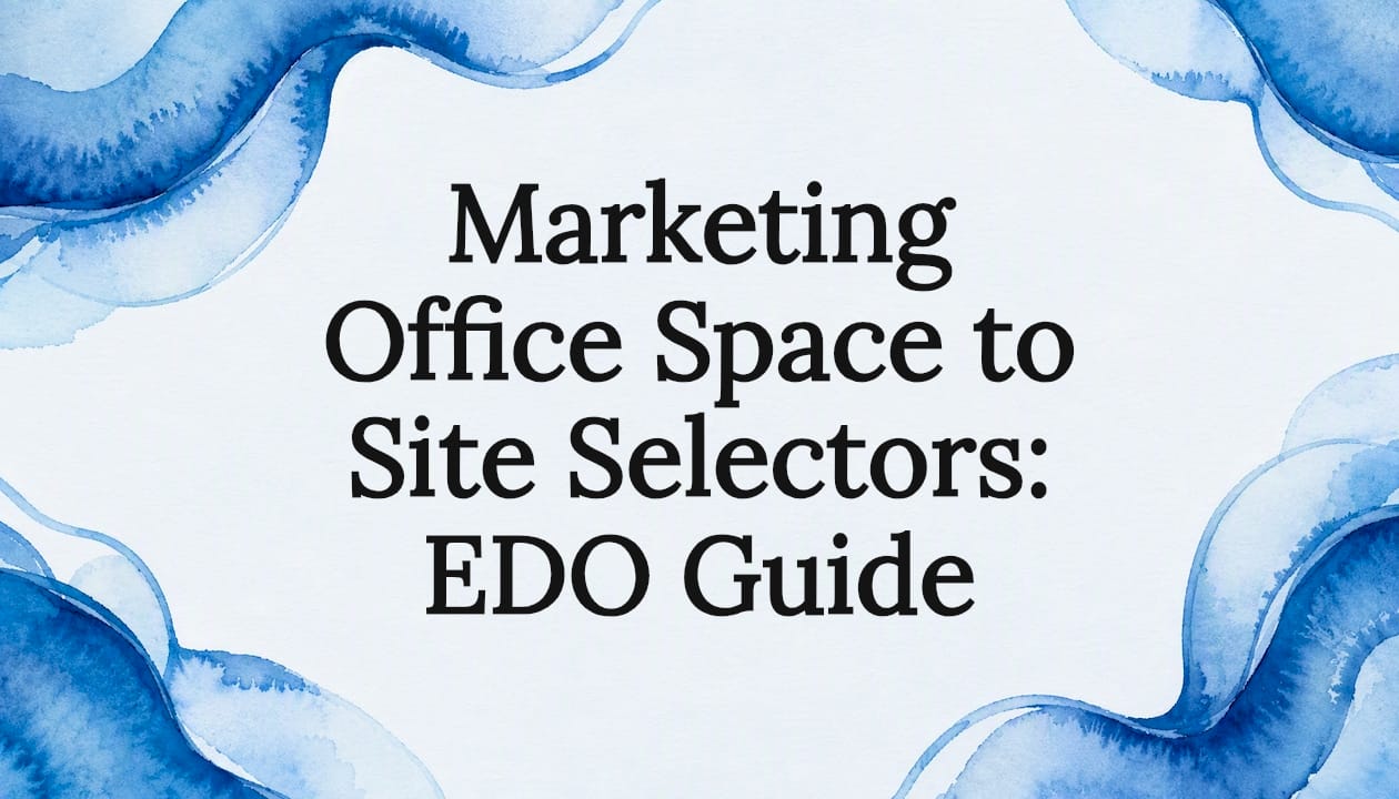 Marketing Office Space to Site Selectors: EDO Guide