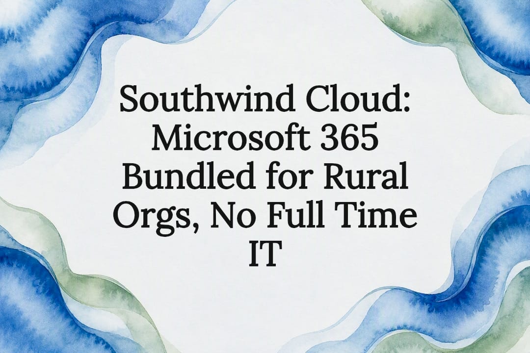 Southwind Cloud: Microsoft 365 Bundled for Rural Orgs, No Full Time IT