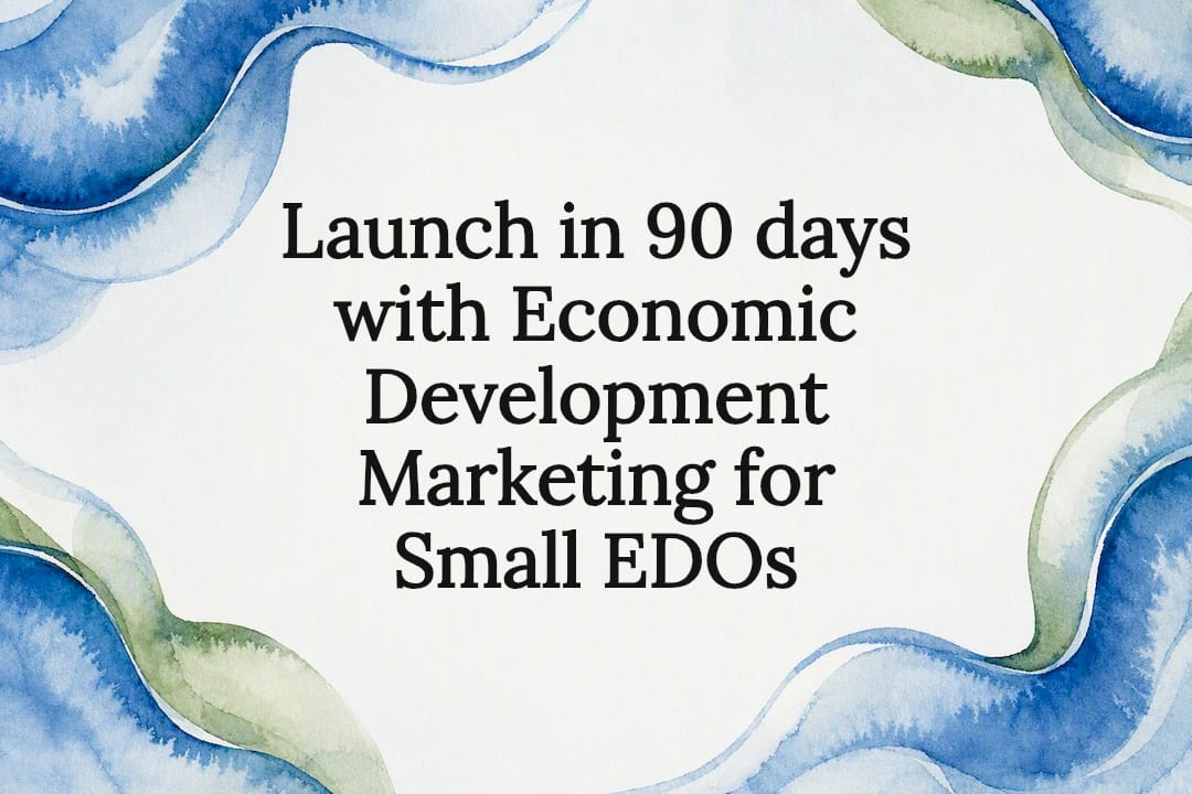Launch in 90 days with Economic Development Marketing for Small EDOs