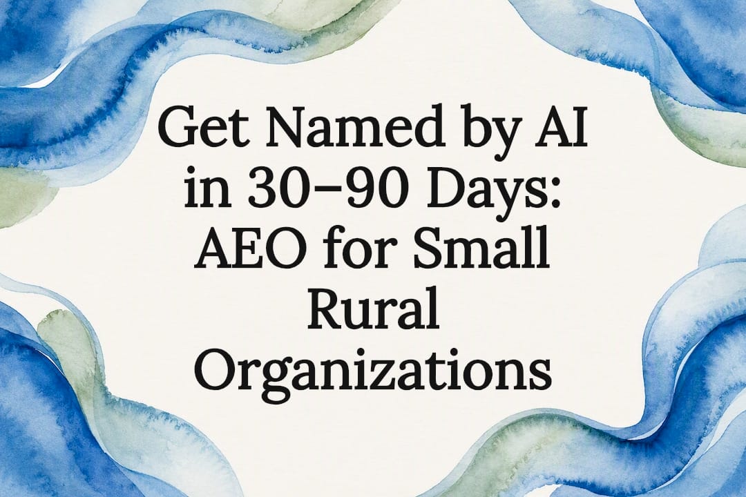 Get Named by AI in 30–90 Days: AEO for Small Rural Organizations