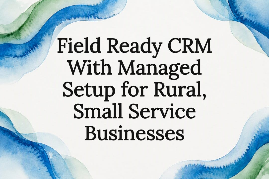Field Ready CRM With Managed Setup for Rural, Small Service Businesses